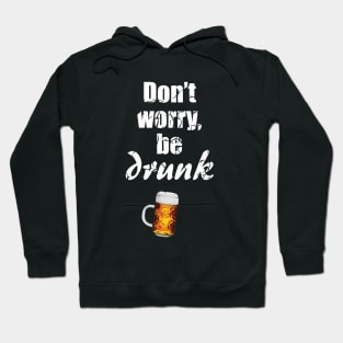 Don't worry, be drunk - be happy - beer lover - drinking / celebrating - St. Patrick's day Hoodie